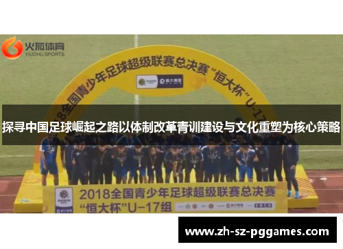 探寻中国足球崛起之路以体制改革青训建设与文化重塑为核心策略