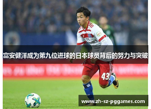 富安健洋成为第九位进球的日本球员背后的努力与突破