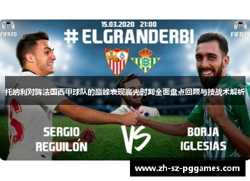 托纳利对阵法国西甲球队的巅峰表现高光时刻全面盘点回顾与技战术解析