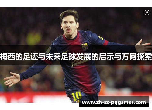 梅西的足迹与未来足球发展的启示与方向探索