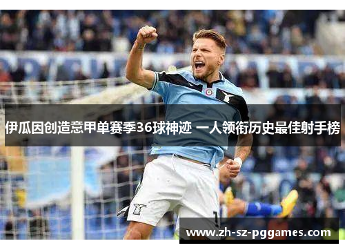 伊瓜因创造意甲单赛季36球神迹 一人领衔历史最佳射手榜 伊瓜因创造意甲单赛季36球神迹 一人领衔历史最佳射手榜