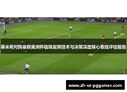 基米希对阵曼联美洲杯临场发挥技术与决策深度核心表现评估报告