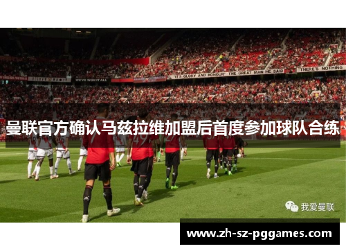 曼联官方确认马兹拉维加盟后首度参加球队合练 曼联官方确认马兹拉维加盟后首度参加球队合练