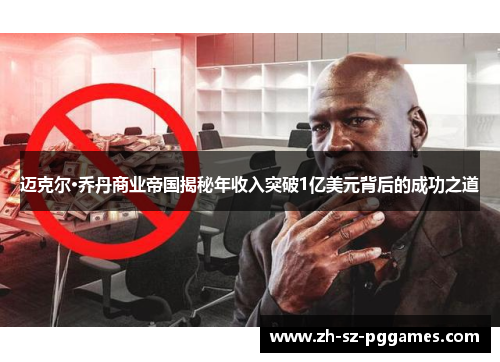 迈克尔·乔丹商业帝国揭秘年收入突破1亿美元背后的成功之道 迈克尔·乔丹商业帝国揭秘年收入突破1亿美元背后的成功之道